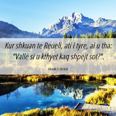 Picture 06 - Eksodi 2:18 ALB - Kur shkuan te Reueli, ati i tyre, ai u tha: - Bible Verse Picture