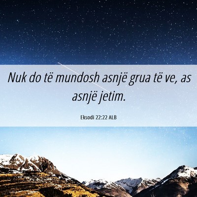 Picture 06 - Eksodi 22:22 ALB - Nuk do të mundosh asnjë grua të ve, as asnjë - Bible Verse Picture