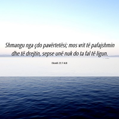 Picture 06 - Eksodi 23:7 ALB - Shmangu nga çdo pavërtetësi; mos vrit të - Bible Verse Picture