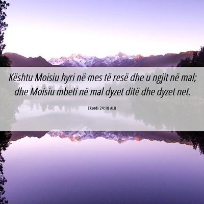 Picture 06 - Eksodi 24:18 ALB - Kështu Moisiu hyri në mes të resë dhe u ngjit - Bible Verse Picture