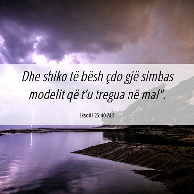 Picture 06 - Eksodi 25:40 ALB - Dhe shiko të bësh çdo gjë simbas modelit që - Bible Verse Picture