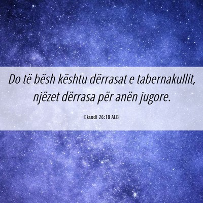 Picture 06 - Eksodi 26:18 ALB - Do të bësh kështu dërrasat e tabernakullit, - Bible Verse Picture