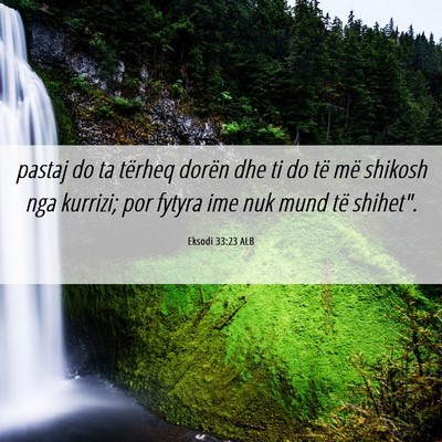 Picture 06 - Eksodi 33:23 ALB - pastaj do ta tërheq dorën dhe ti do të më - Bible Verse Picture