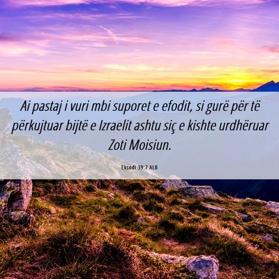 Picture 06 - Eksodi 39:7 ALB - Ai pastaj i vuri mbi suporet e efodit, si gurë - Bible Verse Picture