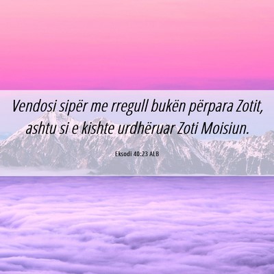 Picture 06 - Eksodi 40:23 ALB - Vendosi sipër me rregull bukën përpara Zotit, - Bible Verse Picture