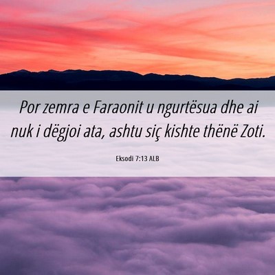 Picture 06 - Eksodi 7:13 ALB - Por zemra e Faraonit u ngurtësua dhe ai nuk i - Bible Verse Picture