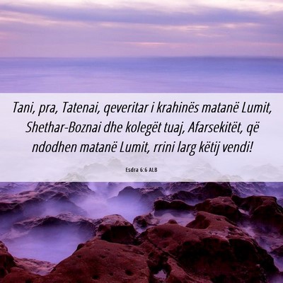 Picture 06 - Esdra 6:6 ALB - Tani, pra, Tatenai, qeveritar i krahinës matanë - Bible Verse Picture