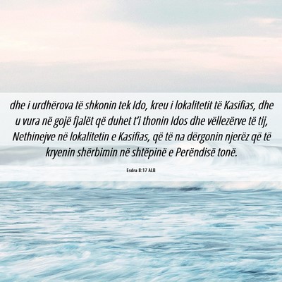 Picture 06 - Esdra 8:17 ALB - dhe i urdhërova të shkonin tek Ido, kreu i - Bible Verse Picture