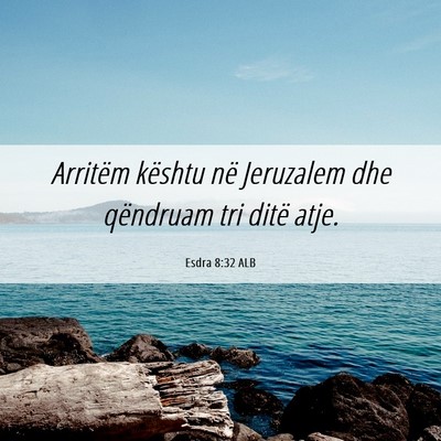 Picture 06 - Esdra 8:32 ALB - Arritëm kështu në Jeruzalem dhe qëndruam tri - Bible Verse Picture