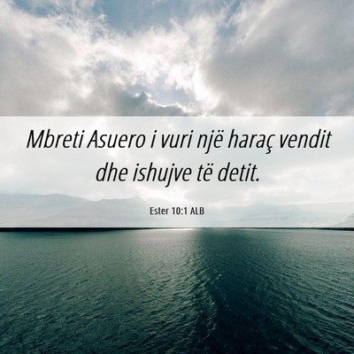 Picture 06 - Ester 10:1 ALB - Mbreti Asuero i vuri një haraç vendit dhe - Bible Verse Picture