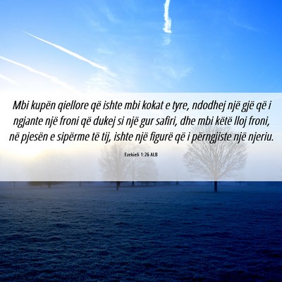 Picture 06 - Ezekieli 1:26 ALB - Mbi kupën qiellore që ishte mbi kokat e tyre, - Bible Verse Picture