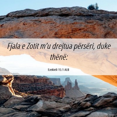 Picture 06 - Ezekieli 15:1 ALB - Fjala e Zotit m’u drejtua përsëri, duke - Bible Verse Picture