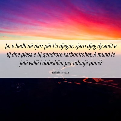 Picture 06 - Ezekieli 15:4 ALB - Ja, e hedh në zjarr për t’u djegur; zjarri - Bible Verse Picture