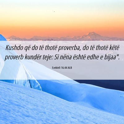 Picture 06 - Ezekieli 16:44 ALB - Kushdo që do të thotë proverba, do të thotë - Bible Verse Picture