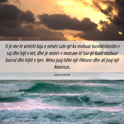 Picture 06 - Ezekieli 16:45 ALB - Ti je me të vërtetë bija e nënës sate që ka - Bible Verse Picture