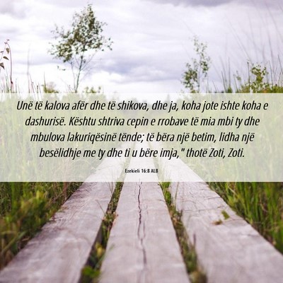 Picture 06 - Ezekieli 16:8 ALB - Unë të kalova afër dhe të shikova, dhe ja, - Bible Verse Picture