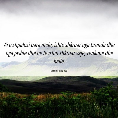 Picture 06 - Ezekieli 2:10 ALB - Ai e shpalosi para meje; ishte shkruar nga brenda - Bible Verse Picture