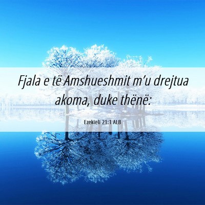 Picture 06 - Ezekieli 21:1 ALB - Fjala e të Amshueshmit m’u drejtua akoma, duke - Bible Verse Picture
