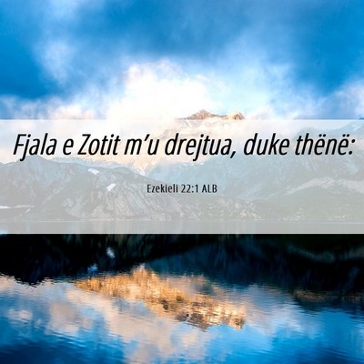 Picture 06 - Ezekieli 22:1 ALB - Fjala e Zotit m’u drejtua, duke - Bible Verse Picture