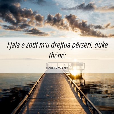 Picture 06 - Ezekieli 22:23 ALB - Fjala e Zotit m’u drejtua përsëri, duke - Bible Verse Picture