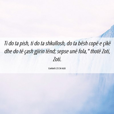 Picture 06 - Ezekieli 23:34 ALB - Ti do ta pish, ti do ta shkullosh, do ta bësh - Bible Verse Picture