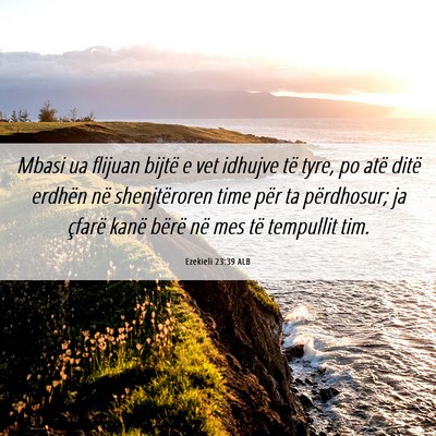 Picture 06 - Ezekieli 23:39 ALB - Mbasi ua flijuan bijtë e vet idhujve të tyre, - Bible Verse Picture