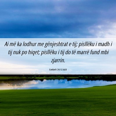 Picture 06 - Ezekieli 24:12 ALB - Ai më ka lodhur me gënjeshtrat e tij; pisllëku - Bible Verse Picture