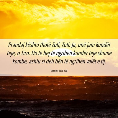 Picture 06 - Ezekieli 26:3 ALB - Prandaj kështu thotë Zoti, Zoti: Ja, unë jam - Bible Verse Picture