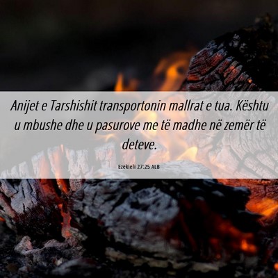 Picture 06 - Ezekieli 27:25 ALB - Anijet e Tarshishit transportonin mallrat e tua. - Bible Verse Picture