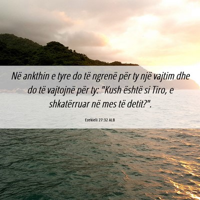 Picture 06 - Ezekieli 27:32 ALB - Në ankthin e tyre do të ngrenë për ty një - Bible Verse Picture