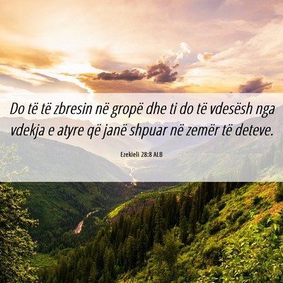 Picture 06 - Ezekieli 28:8 ALB - Do të të zbresin në gropë dhe ti do të - Bible Verse Picture