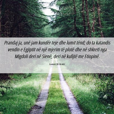 Picture 06 - Ezekieli 29:10 ALB - Prandaj ja, unë jam kundër teje dhe lumit - Bible Verse Picture