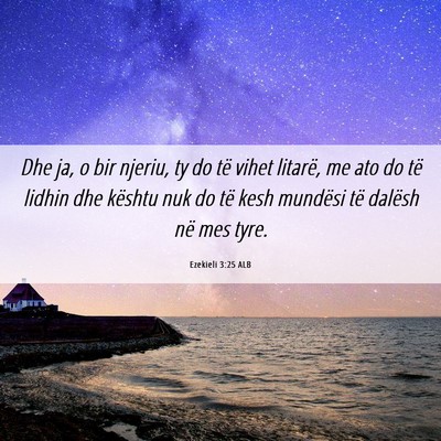 Picture 06 - Ezekieli 3:25 ALB - Dhe ja, o bir njeriu, ty do të vihet litarë, me - Bible Verse Picture