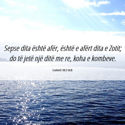 Picture 06 - Ezekieli 30:3 ALB - Sepse dita është afër, është e afërt dita e - Bible Verse Picture