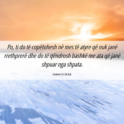 Picture 06 - Ezekieli 32:28 ALB - Po, ti do të copëtohesh në mes të atyre që - Bible Verse Picture