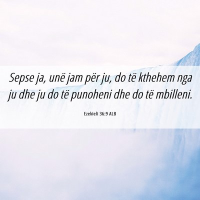 Picture 06 - Ezekieli 36:9 ALB - Sepse ja, unë jam për ju, do të kthehem nga ju - Bible Verse Picture