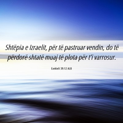 Picture 06 - Ezekieli 39:12 ALB - Shtëpia e Izraelit, për të pastruar vendin, do - Bible Verse Picture
