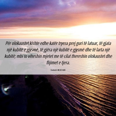 Picture 06 - Ezekieli 40:42 ALB - Për olokaustet kishte edhe katër tryeza prej - Bible Verse Picture