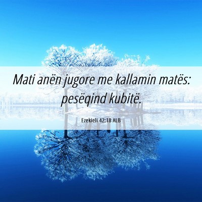 Picture 06 - Ezekieli 42:18 ALB - Mati anën jugore me kallamin matës: pesëqind - Bible Verse Picture