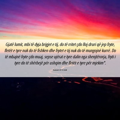 Picture 06 - Ezekieli 47:12 ALB - Gjatë lumit, mbi të dyja brigjet e tij, do të - Bible Verse Picture