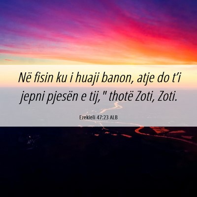 Picture 06 - Ezekieli 47:23 ALB - Në fisin ku i huaji banon, atje do t’i jepni - Bible Verse Picture