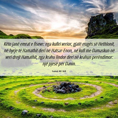 Picture 06 - Ezekieli 48:1 ALB - Këto janë emrat e fiseve: nga kufiri verior, - Bible Verse Picture