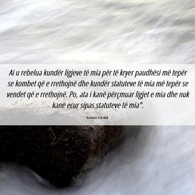 Picture 06 - Ezekieli 5:6 ALB - Ai u rebelua kundër ligjeve të mia për të - Bible Verse Picture
