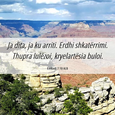 Picture 06 - Ezekieli 7:10 ALB - Ja dita, ja ku arriti. Erdhi shkatërrimi. Thupra - Bible Verse Picture