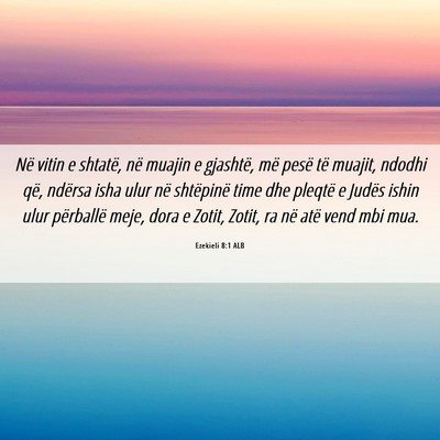Picture 06 - Ezekieli 8:1 ALB - Në vitin e shtatë, në muajin e gjashtë, më - Bible Verse Picture