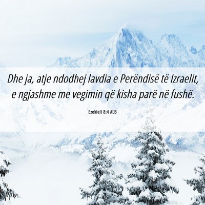 Picture 06 - Ezekieli 8:4 ALB - Dhe ja, atje ndodhej lavdia e Perëndisë të - Bible Verse Picture