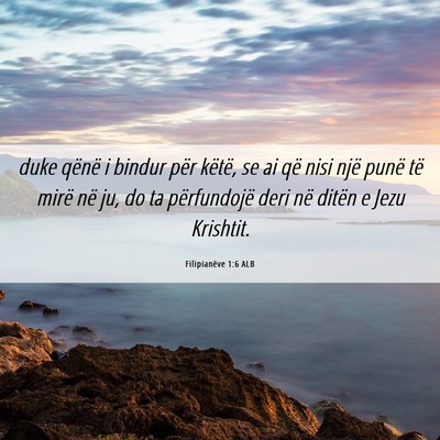 Picture 06 - Filipianëve 1:6 ALB - duke qënë i bindur për këtë, se ai që nisi - Bible Verse Picture