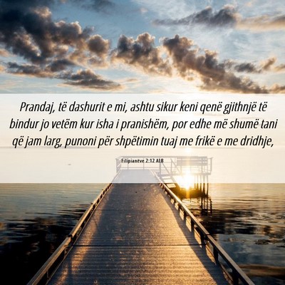 Picture 06 - Filipianëve 2:12 ALB - Prandaj, të dashurit e mi, ashtu sikur keni - Bible Verse Picture