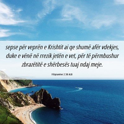 Picture 06 - Filipianëve 2:30 ALB - sepse për veprën e Krishtit ai qe shumë afër - Bible Verse Picture