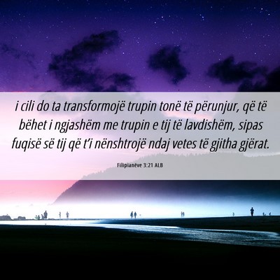 Picture 06 - Filipianëve 3:21 ALB - i cili do ta transformojë trupin tonë të - Bible Verse Picture